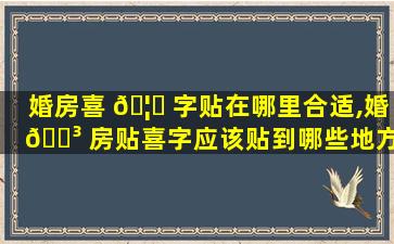 婚房喜 🦊 字贴在哪里合适,婚 🌳 房贴喜字应该贴到哪些地方